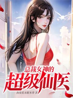 总裁女神的超级仙医叶城苏沐雪 总裁女神的超级仙医小说免费阅读